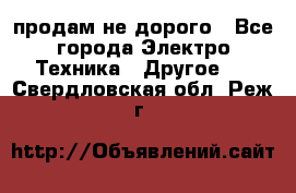  продам не дорого - Все города Электро-Техника » Другое   . Свердловская обл.,Реж г.